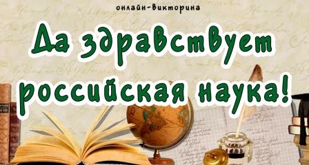 Онлайн - викторина &amp;quot;Да здравствует российская наука&amp;quot;.